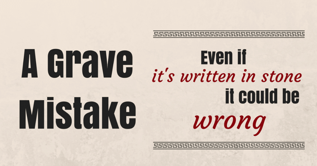 A Grave Mistake - Even if it's Written in Stone it Could be Wrong