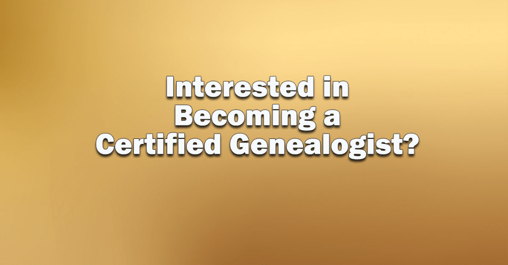 Interested in Becoming a Certified Genealogist?