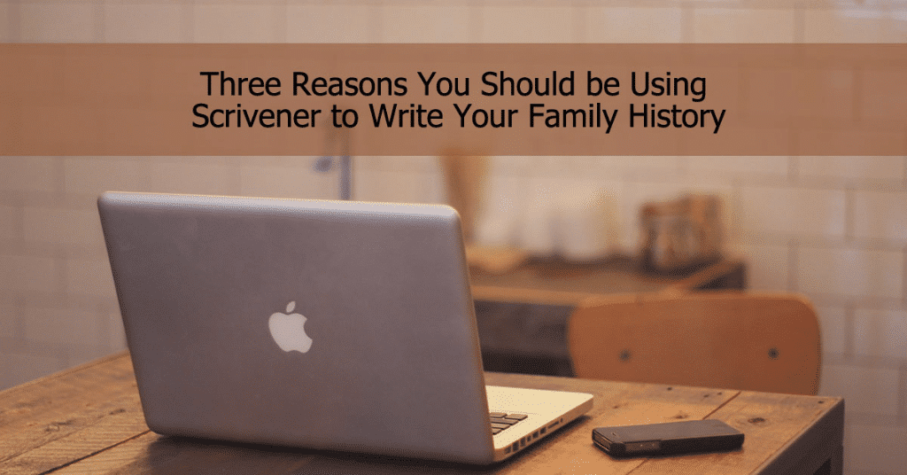 Three Reasons You Should be Using Scrivener to Write Your Family History Three Reasons You Should be Using Scrivener to Write Your Family History