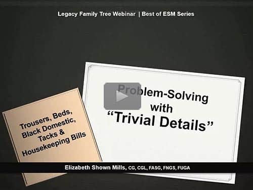 Trousers, Black Domestic, Tacks & Housekeeping Bills: Problem-Solving with “Trivial Details” - replay of today's webinar by Elizabeth Shown Mills now online for webinar members