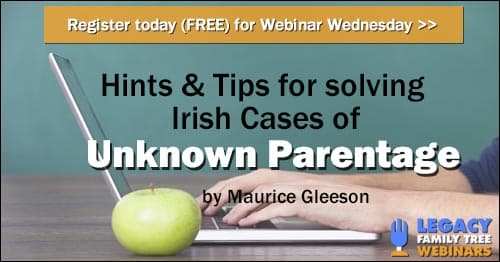 Register for Webinar Wednesday — Hints & Tips for solving Irish cases of Unknown Parentage by Maurice Gleeson