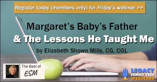 Register for Friday's "The Best of ESM" series members-only webinar: Margaret’s Baby’s Father & The Lessons He Taught Me by Elizabeth Shown Mills, CG, CGL