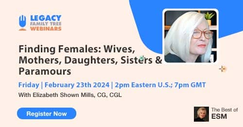 Register for Friday's "The Best of ESM" series members-only webinar — Finding Females: Wives, Mothers, Daughters, Sisters & Paramours by Elizabeth Shown Mills, CG, CGL