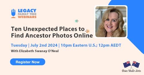 Register for Tuesday's Down Under webinar: 10 Unexpected Places to Find Ancestor Photos Online Family History by Elizabeth Swanay O’Neal