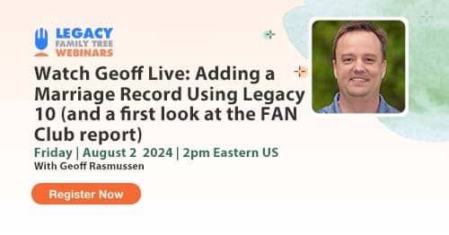Register for Friday's webinar — Watch Geoff Live: Adding a Marriage Record Using Legacy 10 (and a first look at the FAN Club report) by Geoff Rasmussen