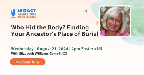 Register for Webinar Wednesday — Who Hid the Body? Finding Your Ancestor’s Place of Burial by Elizabeth Williams Gomoll, CG Register for Webinar Wednesday — Who Hid the Body? Finding Your Ancestor’s Place of Burial by Elizabeth Williams Gomoll, CG