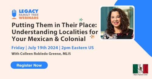 Register for Friday's Mexico Research Series webinar — Putting Them in Their Place: Understanding Localities for Your Mexican & Colonial Spanish Ancestors by Colleen Robledo Greene, MLIS